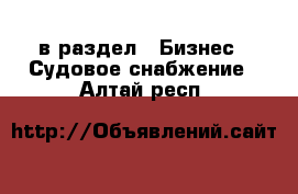  в раздел : Бизнес » Судовое снабжение . Алтай респ.